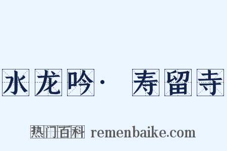 水龙吟·寿留寺是什么意思的图片